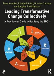Leading Transformative Change Collectively di Petra Kuenkel, Elisabeth Kuhn, Dominic Stucker, Douglas F. Williamson edito da Taylor & Francis Ltd