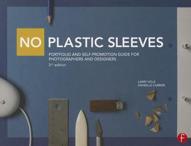 No Plastic Sleeves: Portfolio and Self-Promotion Guide for Photographers and Designers di Larry Volk, Danielle Currier edito da Taylor & Francis Ltd