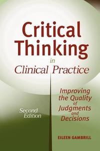 Critical Thinking in Clinical Practice: Improving the Quality of Judgments and Decisions di Eileen Gambrill edito da WILEY