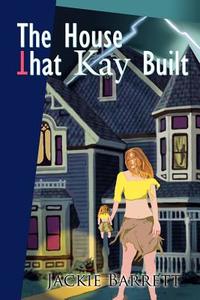 The House That Kay Built di Jackie Barrett edito da iUniverse