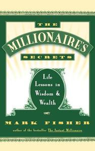 The Millionaire's Secrets: Life Lessons in Wisdom and Wealth di Mark Fisher edito da TOUCHSTONE PR