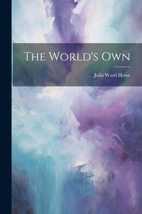 The World's Own di Julia Ward Howe edito da LEGARE STREET PR