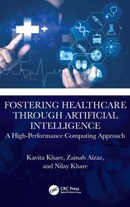 Fostering Healthcare Through Artificial Intelligence di Kavita Khare, Zainab Aizaz, Nilay Khare edito da Taylor & Francis Ltd