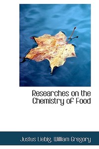 Researches On The Chemistry Of Food di Justus Liebig edito da Bibliolife