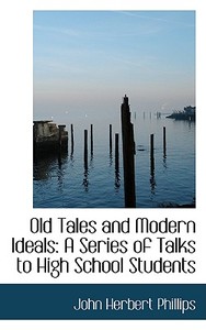 Old Tales And Modern Ideals di John Herbert Phillips edito da Bibliolife