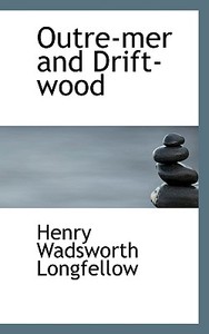 Outre-mer and Drift-wood di Henry Wadsworth Longfellow edito da BiblioLife
