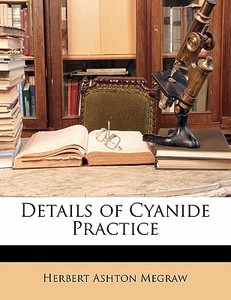 Details Of Cyanide Practice di Herbert Ashton Megraw edito da Nabu Press