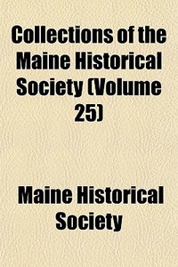 Collections Of The Maine Historical Society (volume 25) di Maine Historical Society edito da General Books Llc