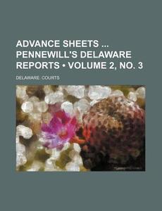Advance Sheets Pennewill's Delaware Reports (volume 2, No. 3) di Delaware. Courts edito da General Books Llc