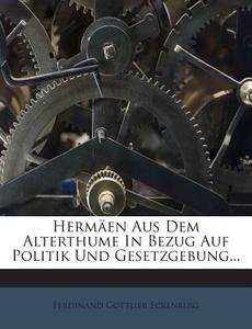 Hermaen Aus Dem Alterthume in Bezug Auf Politik Und Gesetzgebung... di Ferdinand Gottlieb Eckenberg edito da Nabu Press