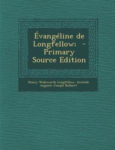 Evangeline de Longfellow; di Henry Wadsworth Longfellow, Aristide Auguste Joseph Bollaert edito da Nabu Press