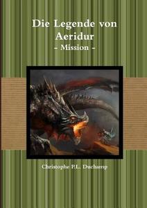 Die Legende von Aeridur - Mission - di Christophe P. L. Duchamp edito da Lulu.com
