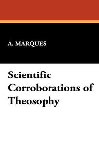 Scientific Corroborations of Theosophy di A. Marques edito da Wildside Press