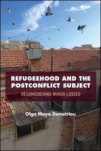 Refugeehood and the Postconflict Subject: Reconsidering Minor Losses di Olga Maya Demetriou edito da STATE UNIV OF NEW YORK PR