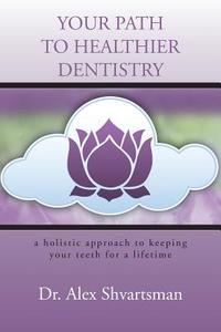 Your Path to Healthier Dentistry di Alex Shvartsman edito da AuthorHouse
