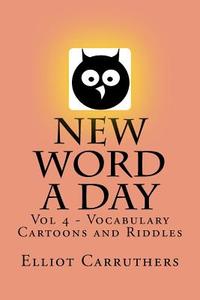 New Word a Day - Vol 4: Vocabulary Cartoons and Riddles di Elliot S. Carruthers edito da Createspace