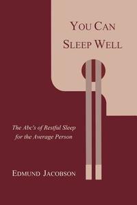 You Can Sleep Well: The ABC's of Restful Sleep for the Average Person di Edmund Jacobson edito da MARTINO FINE BOOKS