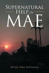 Supernatural Help for Mae di Wilda Mae Schooley edito da Christian Faith Publishing, Inc