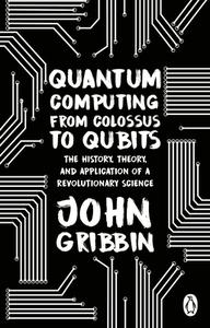 Quantum Computing From Colossus To Qubits di John Gribbin edito da Transworld Publishers Ltd