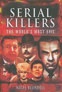 Serial Killers: The World's Most Evil di Nigel Blundell edito da WHARNCLIFFE