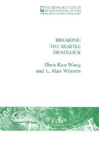 Breaking The Seattle Deadlock di Zhen Kun Wang, L. Alan Winters edito da Royal Institute Of International Affairs