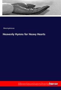 Heavenly Hymns for Heavy Hearts di Anonymous edito da hansebooks