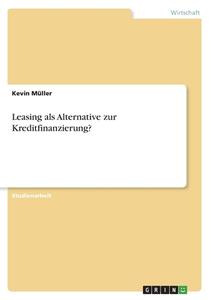 Leasing als Alternative zur Kreditfinanzierung? di Kevin Müller edito da GRIN Verlag