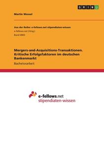 Mergers-and-Acquisitions-Transaktionen. Kritische Erfolgsfaktoren im deutschen Bankenmarkt di Martin Wessel edito da GRIN Verlag
