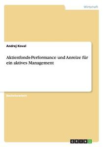 Aktienfonds-Performance und Anreize für ein aktives Management di Andrej Koval edito da GRIN Publishing