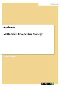 Mcdonald's Competitive Strategy di Angela Amor edito da Grin Verlag Gmbh