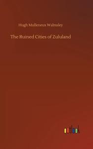 The Ruined Cities of Zululand di Hugh Mulleneux Walmsley edito da Outlook Verlag