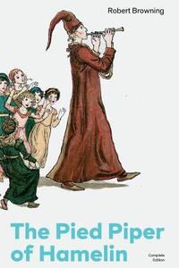 The Pied Piper of Hamelin (Complete Edition): Children's Classic - A Retold Fairy Tale by one of the Most Influential Vi di Robert Browning edito da E ARTNOW