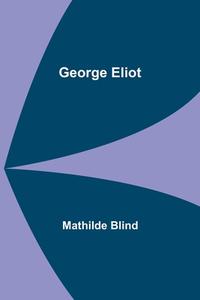 George Eliot di Mathilde Blind edito da Alpha Editions