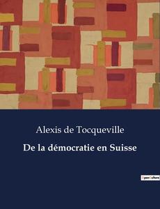 De la démocratie en Suisse di Alexis De Tocqueville edito da Culturea
