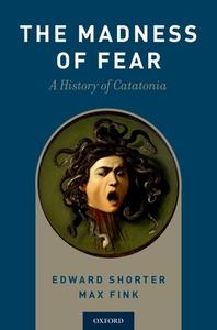 The Madness of Fear: A History of Catatonia di Edward Shorter, Max Fink edito da OXFORD UNIV PR
