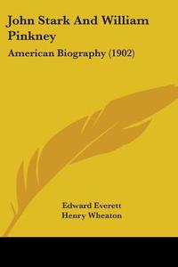 John Stark and William Pinkney: American Biography (1902) di Edward Everett, Henry Wheaton edito da Kessinger Publishing