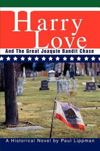 Harry Love: And the Great Joaquin Bandit Chase di Paul Lippman edito da AUTHORHOUSE