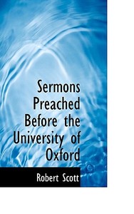 Sermons Preached Before The University Of Oxford di Robert Scott edito da Bibliolife