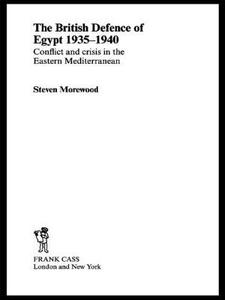 The British Defence of Egypt, 1935-40: Conflict and Crisis in the Eastern Mediterranean di Steve Morewood edito da Routledge