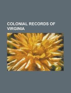 Colonial Records Of Virginia di General Books edito da Rarebooksclub.com