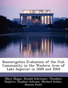 Bioenergetics Evaluation Of The Fish Community In The Western Arm Of Lake Superior In 2000 And 2004 di Mary Negus, Donald Schreiner, Theodore Halpern edito da Bibliogov