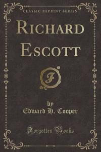 Richard Escott (classic Reprint) di Edward H Cooper edito da Forgotten Books