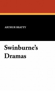 Swinburne's Dramas di Arthur Beatty edito da Wildside Press