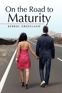On The Road To Maturity di Kerrol Greenland edito da Xlibris Corporation