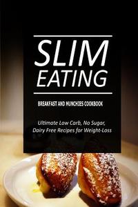 Slim Eating - Breakfast and Munchies Cookbook: Skinny Recipes for Fat Loss and a Flat Belly di Slim Eating edito da Createspace