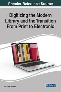 Digitizing the Modern Library and the Transition From Print to Electronic edito da Information Science Reference
