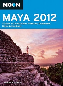 Moon Maya 2012: A Guide to Celebrations in Mexico, Guatemala, Belize & Honduras di Joshua Berman edito da AVALON TRAVEL PUBL