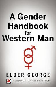 A Gender Handbook for Western Man di Elder George edito da Avid Readers Publishing Group