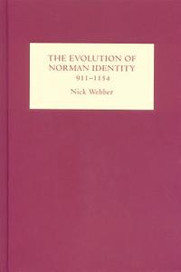 The Evolution of Norman Identity, 911-1154 di Nick Webber edito da Boydell Press
