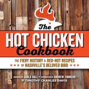 Hot Chicken Cookbook: The Fiery History & Red-Hot Recipes of Nashville's Beloved Bird di Timothy Charles Davis edito da SPRING HOUSE PR